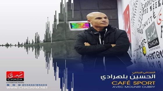 الصحافي الكبير و محلل برنامج كافي سبور الاستاذ الحسين بلهرادي يناقش مجموعة من التطورات في كرة القدم