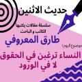 طارق المعروفي يكتب في حديث الاثنين: النساء ترغبن في الحقوق لا في الورود