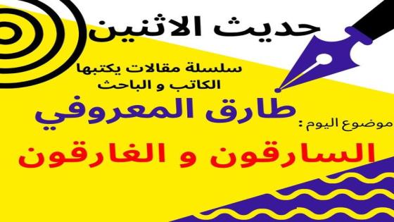 الكاتب والباحث طارق المعروفي يكتب في حديث الاثنين :السارقون والغارقون