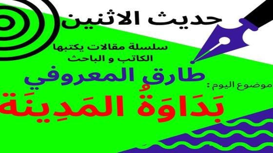 الكاتب والباحث طارق المعروفي  يكتب في حديث الأثنين : “بداوة المدينة”