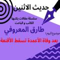 الكاتب والباحث طارق المعروفي يكتب في حديث الاثنين: “بعد وفاة الأعمدة تسقط الأقنعة”