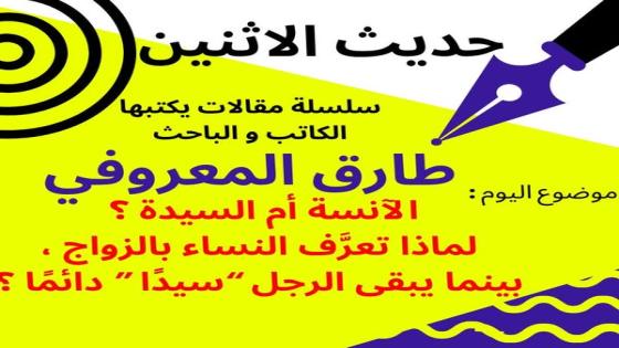 الباحث والكاتب طارق المعروفي يكتب في حديث الأثنين : “الآنسةام السيدة ؟”لماذا تعرف السيدة بالزواج بينما يبقى الرجل “سيدا “دائما ؟”