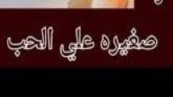 نص غنائي * صغيرع الحب * للشاعرحفيظ الامراني