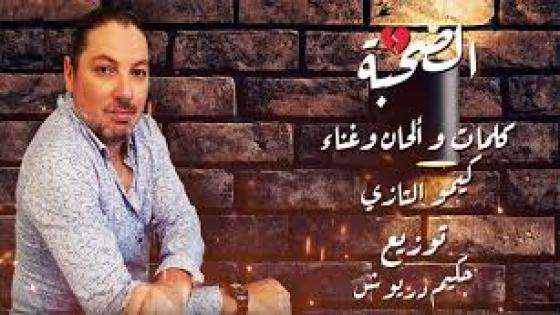 جديد الأغنية :”الصحبة ” كلمات ألحان وغناء الفنان كيمو التازي