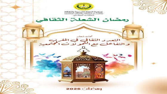 رمضان الشعلة الثقافي 2026 تحت شعار: ” التعدد الثقافي في المغرب والتفاعل مع التحولات المجتمعية”